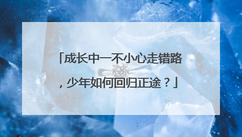 成长中一不小心走错路，少年如何回归正途？